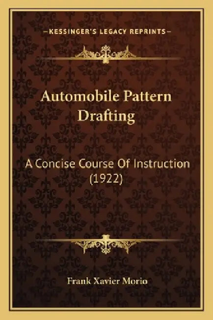 Automobile Pattern Drafting: A Concise Course Of Instruction (1922) by Frank Xavier Morio