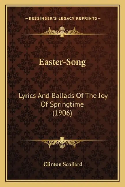Easter-Song: Lyrics And Ballads Of The Joy Of Springtime (1906) by Clinton Scollard