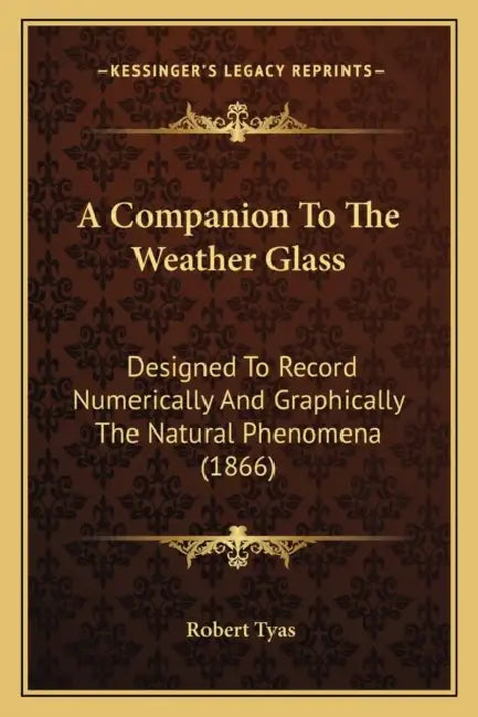 A Companion To The Weather Glass: Designed To Record Numerically And Graphically The Natural Phenomena (1866) by Robert Tyas