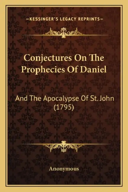 Conjectures On The Prophecies Of Daniel: And The Apocalypse Of St. John (1795) by Anonymous