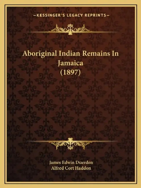 Aboriginal Indian Remains In Jamaica (1897) by James Edwin Duerden, Alfred Cort Haddon