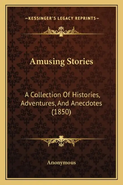 Amusing Stories: A Collection Of Histories, Adventures, And Anecdotes (1850) by Anonymous