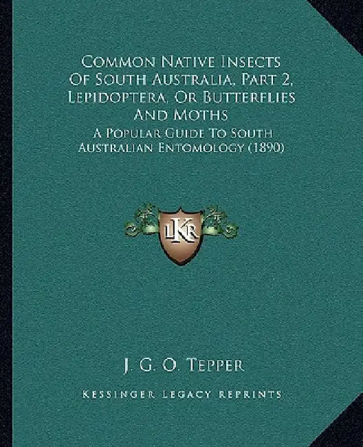 Common Native Insects Of South Australia, Part 2, Lepidoptera, Or Butterflies And Moths: A Popular Guide To South Australian Entomology (1890) by J. G. O. Tepper
