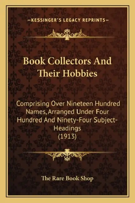 Book Collectors And Their Hobbies: Comprising Over Nineteen Hundred Names, Arranged Under Four Hundred And Ninety-Four Subject-Headings (1913) by The Rare Book Shop