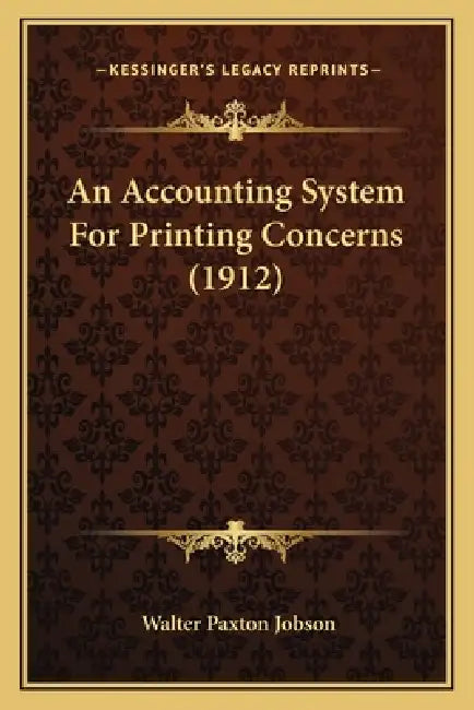 An Accounting System For Printing Concerns (1912) by Walter Paxton Jobson