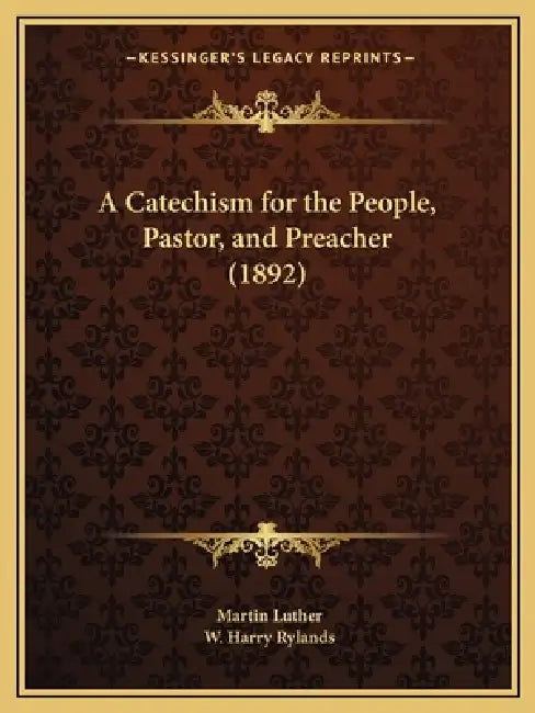 A Catechism for the People, Pastor, and Preacher (1892) by Martin Luther, W. Harry Rylands