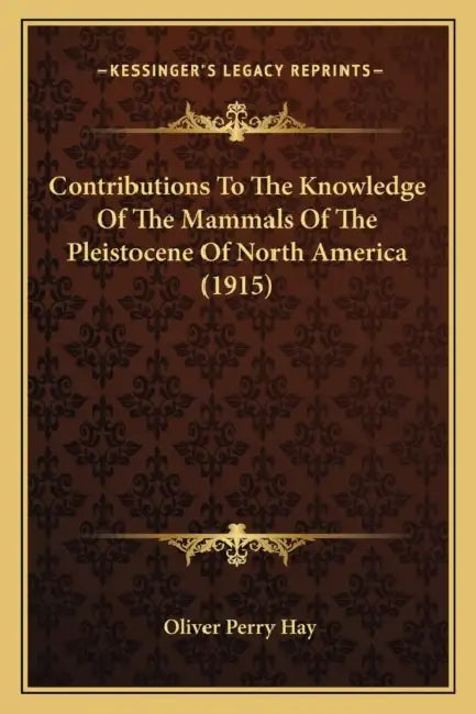 Contributions To The Knowledge Of The Mammals Of The Pleistocene Of North America (1915) by Oliver Perry Hay