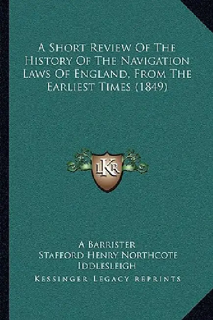 A Short Review Of The History Of The Navigation Laws Of England, From The Earliest Times (1849) by A. Barrister, Stafford Henry Northcote Iddlesleigh