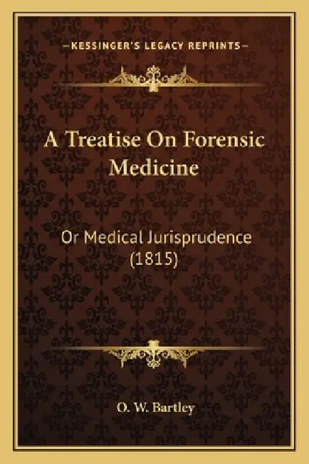A Treatise On Forensic Medicine: Or Medical Jurisprudence (1815) by O. W. Bartley