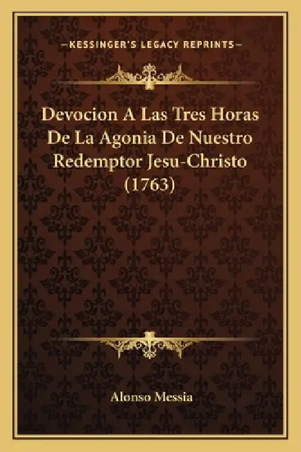 Devocion A Las Tres Horas De La Agonia De Nuestro Redemptor Jesu-Christo (1763) by Alonso Messia