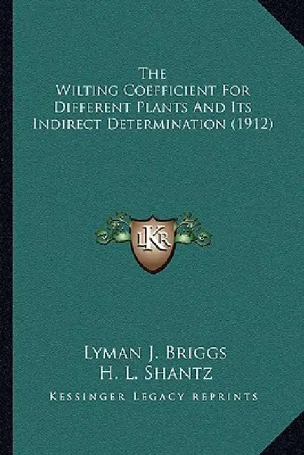 The Wilting Coefficient For Different Plants And Its Indirect Determination (1912) by Lyman J. Briggs, H. L. Shantz