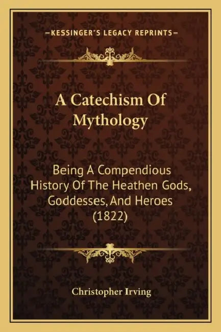 A Catechism Of Mythology: Being A Compendious History Of The Heathen Gods, Goddesses, And Heroes (1822) by Christopher Irving