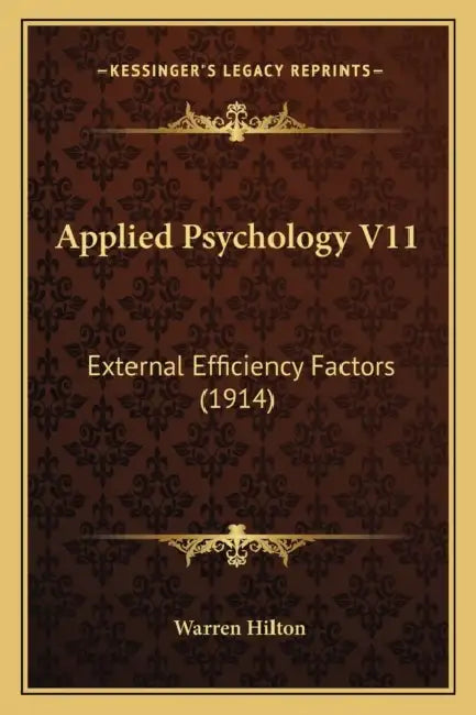 Applied Psychology V11: External Efficiency Factors (1914) by Warren Hilton