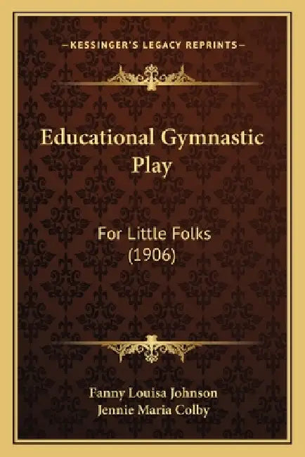 Educational Gymnastic Play: For Little Folks (1906) by Fanny Louisa Johnson, Jennie Maria Colby