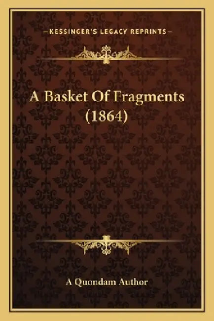 A Basket Of Fragments (1864) by A. Quondam Author