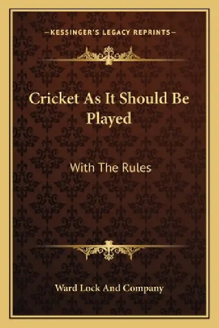 Cricket As It Should Be Played: With The Rules: With The Rules Of The Marylebone Club, And Practical Directions For Amateurs (1883) by Ward Lock and Company