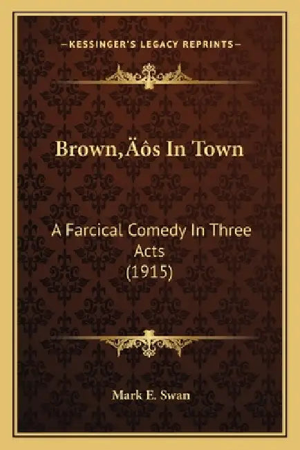 Brown's In Town: A Farcical Comedy In Three Acts (1915) by Mark E. Swan