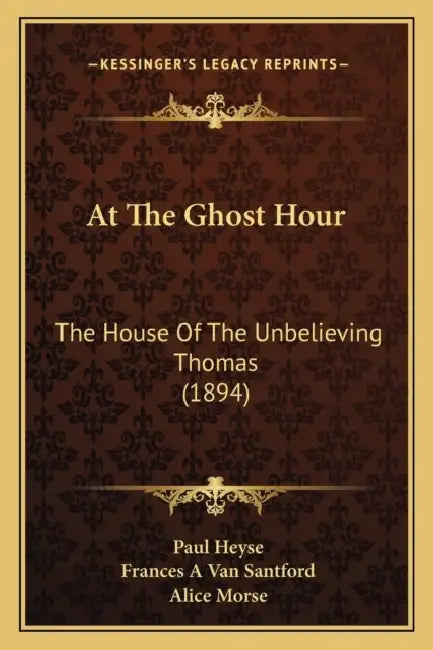 At The Ghost Hour: The House Of The Unbelieving Thomas (1894) by Paul Heyse, Frances A. Van Santford, Alice C. Morse
