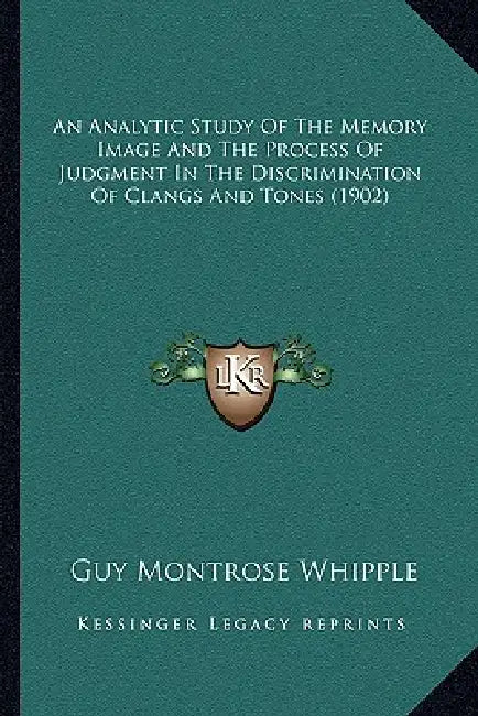 An Analytic Study Of The Memory Image And The Process Of Judgment In The Discrimination Of Clangs And Tones (1902) by Guy Montrose Whipple