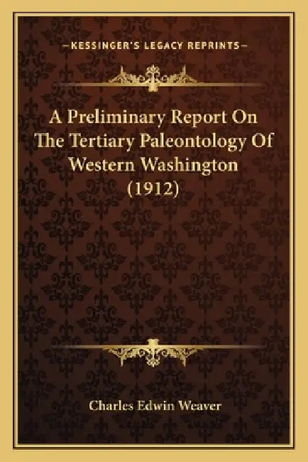 A Preliminary Report On The Tertiary Paleontology Of Western Washington (1912) by Charles Edwin Weaver