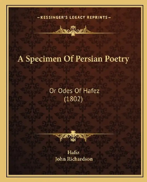 A Specimen Of Persian Poetry: Or Odes Of Hafez (1802) by Hafiz, John Richardson