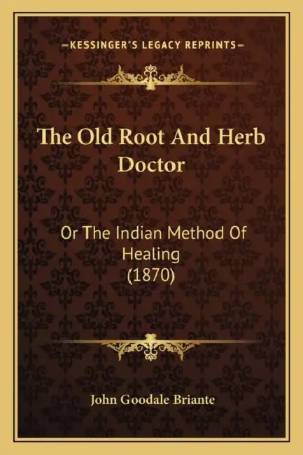 The Old Root And Herb Doctor: Or The Indian Method Of Healing (1870) by John Goodale Briante