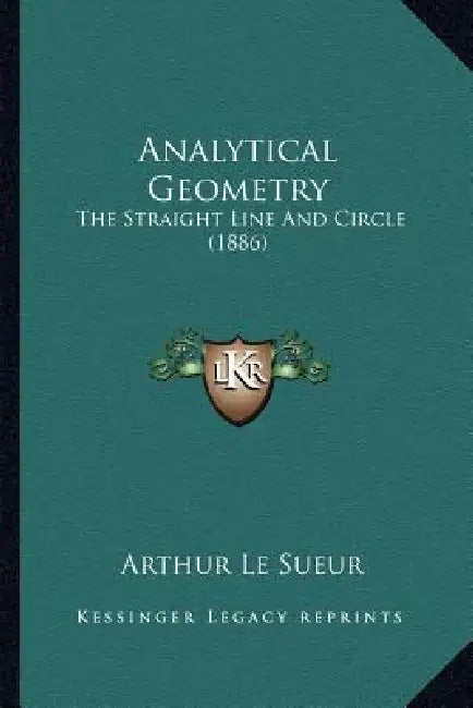 Analytical Geometry: The Straight Line And Circle (1886) by Arthur Le Sueur