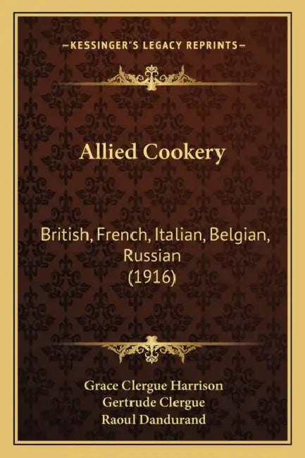 Allied Cookery: British, French, Italian, Belgian, Russian (1916) by Grace Clergue Harrison, Gertrude Clergue, Raoul Dandurand