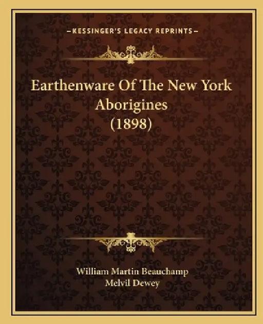 Earthenware Of The New York Aborigines (1898) by William Martin Beauchamp, Melvil Dewey