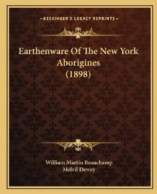Earthenware Of The New York Aborigines (1898) by William Martin Beauchamp, Melvil Dewey