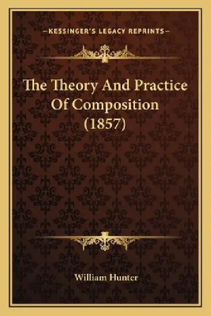 The Theory And Practice Of Composition (1857) by William Hunter