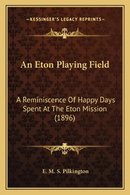 An Eton Playing Field: A Reminiscence Of Happy Days Spent At The Eton Mission (1896) by E. M. S. Pilkington