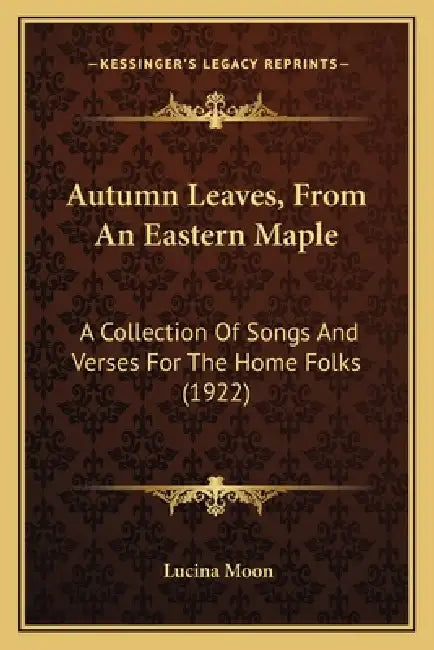 Autumn Leaves, From An Eastern Maple: A Collection Of Songs And Verses For The Home Folks (1922) by Lucina Moon