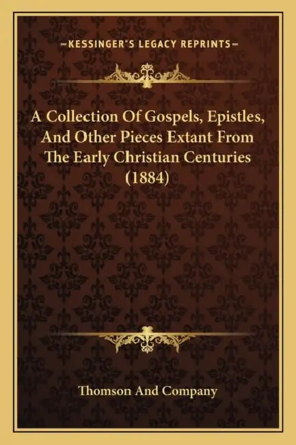 A Collection Of Gospels, Epistles, And Other Pieces Extant From The Early Christian Centuries (1884) by Thomson and Company