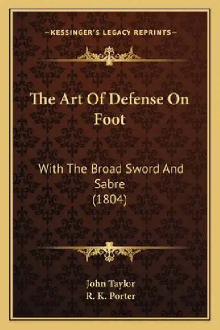 The Art Of Defense On Foot: With The Broad Sword And Sabre (1804) by John Taylor, R. K. Porter