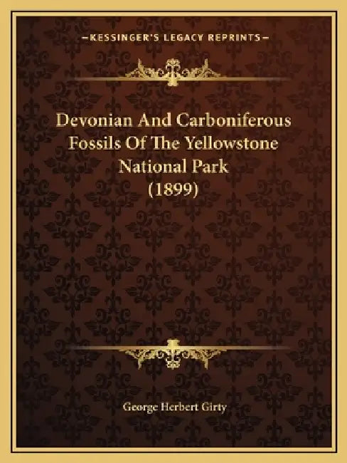 Devonian And Carboniferous Fossils Of The Yellowstone National Park (1899) by George Herbert Girty