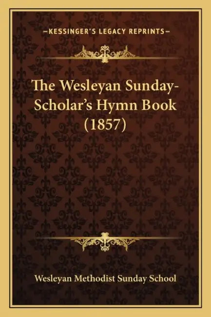 The Wesleyan Sunday-Scholar's Hymn Book (1857) by Wesleyan Methodist Sunday School