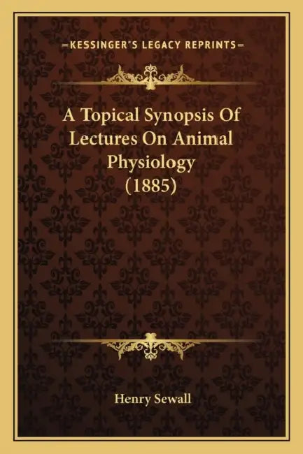 A Topical Synopsis Of Lectures On Animal Physiology (1885) by Henry Sewall
