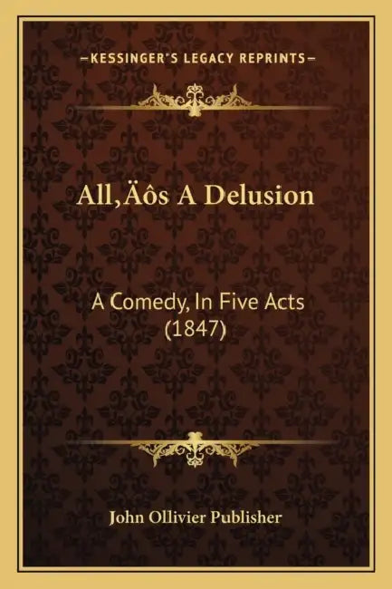 All's A Delusion: A Comedy, In Five Acts (1847) by John Ollivier Publisher