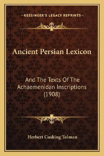 Ancient Persian Lexicon: And The Texts Of The Achaemenidan Inscriptions (1908) by Herbert Cushing Tolman