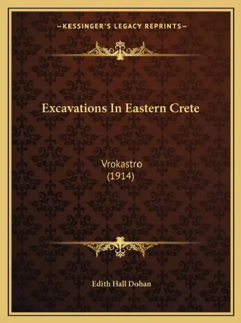Excavations In Eastern Crete: Vrokastro (1914) by Edith Hall Dohan