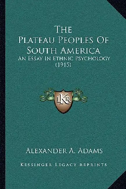 The Plateau Peoples Of South America: An Essay In Ethnic Psychology (1915) by Alexander A. Adams