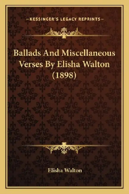Ballads And Miscellaneous Verses By Elisha Walton (1898) by Elisha Walton