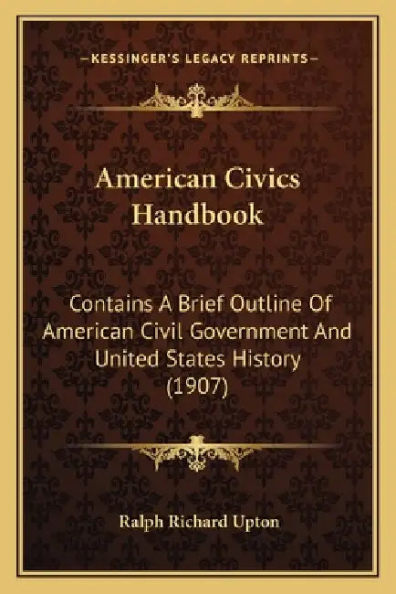American Civics Handbook: Contains A Brief Outline Of American Civil Government And United States History (1907) by Ralph Richard Upton