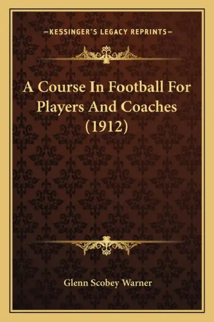 A Course In Football For Players And Coaches (1912) by Glenn Scobey Warner