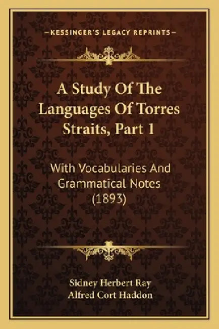A Study Of The Languages Of Torres Straits, Part 1: With Vocabularies And Grammatical Notes (1893) by Sidney Herbert Ray, Alfred Cort Haddon