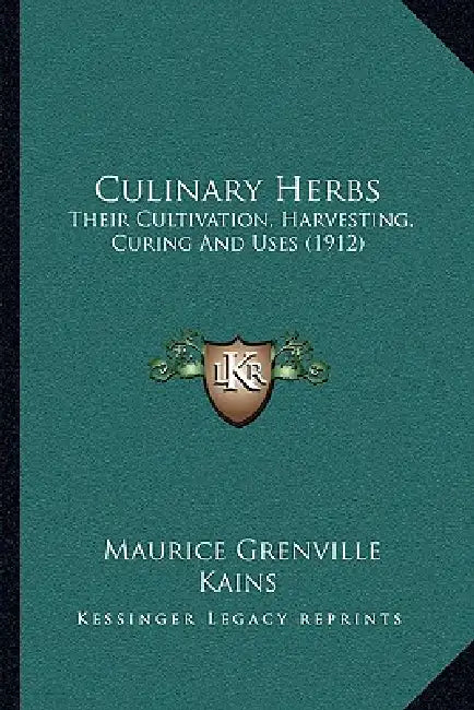 Culinary Herbs: Their Cultivation, Harvesting, Curing And Uses (1912) by Maurice Grenville Kains