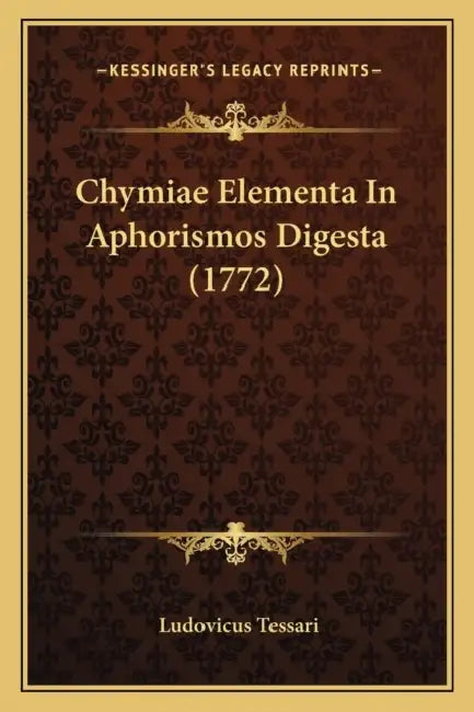 Chymiae Elementa In Aphorismos Digesta (1772) by Ludovicus Tessari