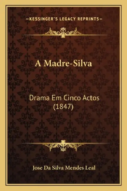 A Madre-Silva: Drama Em Cinco Actos (1847) by Jose Da Silva Mendes Leal