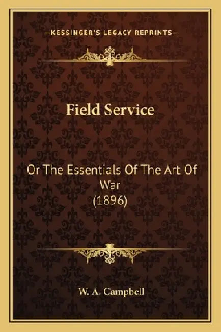Field Service: Or The Essentials Of The Art Of War (1896) by W. A. Campbell